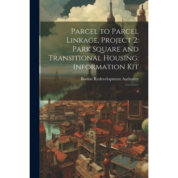 Parcel to Parcel Linkage, Project 2: Park Square and Transitional Housing: Information Kit: 6 (Paperback)