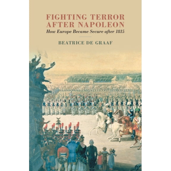Fighting Terror After Napoleon: How Europe Became Secure After 1815, (Hardcover)
