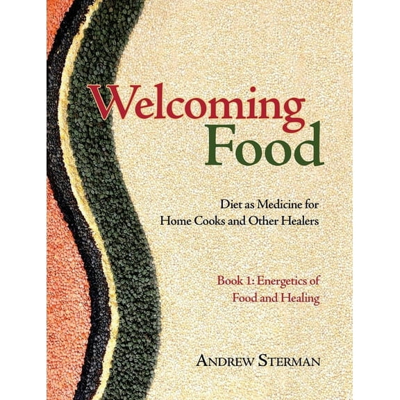 Welcoming Food, Book 1: Energetics of Food and Healing: Diet as Medicine for Home Cooks and Other Healers, (Paperback)
