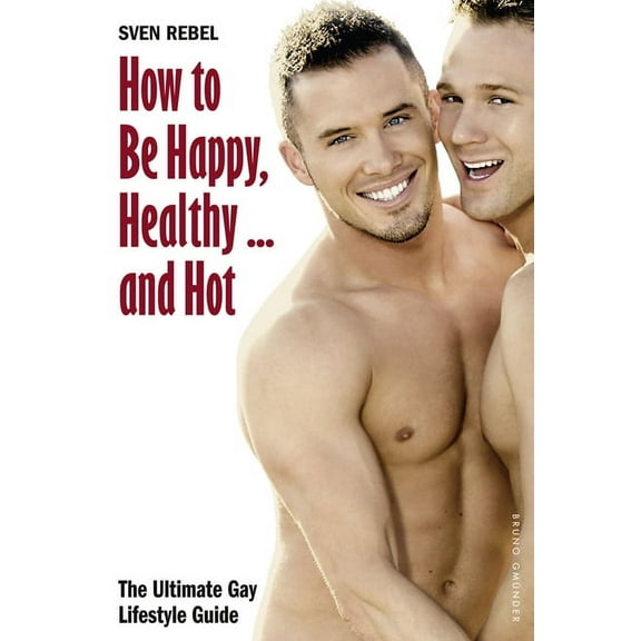 How to Be Happy, Healthy and Hot: The Ultimate Gay Lifestyle Guide (Paperback)