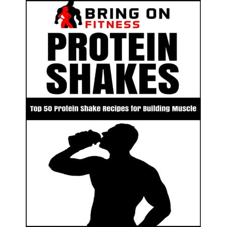 Protein Shakes: Top 50 Protein Shake Recipes for Building Muscle - (Best Muscle Building Shakes)