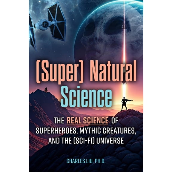 (Super) Natural Science: The Real Science of Superheroes, Mythic Creatures, and the (Sci-Fi) Universe, (Paperback)