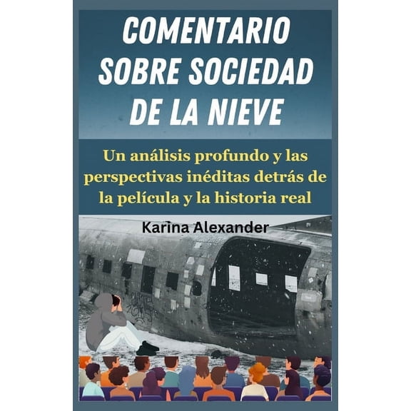 Comentario Sobre Sociedad de la Nieve: Un análisis profundo y las perspectivas inéditas detrás de la película y la histo, (Paperback)