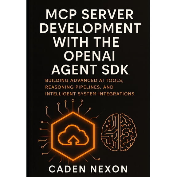 The MCP Engineering Blueprint MCP Server Development with the OpenAI Agent SDK: Building Advanced AI Tools, Reasoning Pipelines, and Intelligent Syste, Book 3, (Paperback)