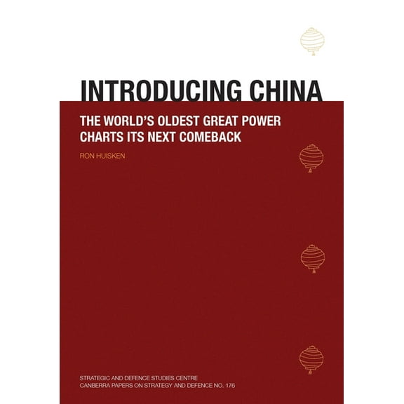 Strategic and Defence Studies Centre (Sd Introducing China: The World's Oldest Great Power Charts its Next Comeback, (Paperback)