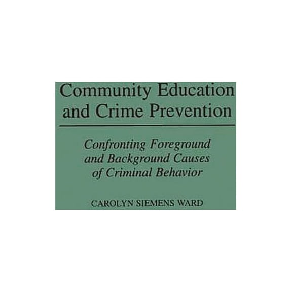 Community Education and Crime Prevention: Confronting Foreground and Background Causes of Criminal Behavior, (Hardcover)