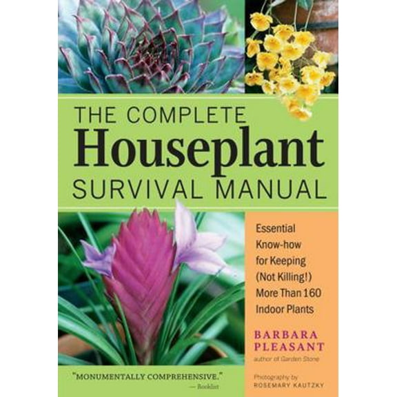 Pre-Owned The Complete Houseplant Survival Manual: Essential Gardening Know-How for Keeping (Not Killing!) More Than 160 Indoor Plants (Paperback) 1580175694 9781580175692