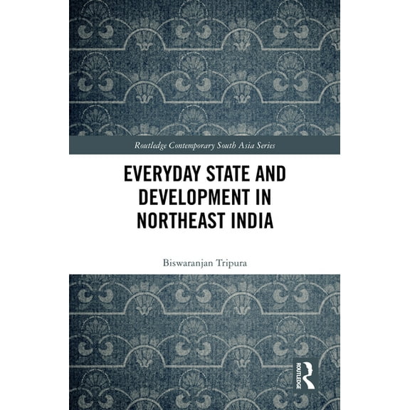 Routledge Contemporary South Asia Everyday State and Development in Northeast India, (Hardcover)