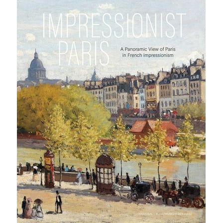 Impressionist Paris: A Panoramic View of Paris in French Impressionism, (Hardcover)