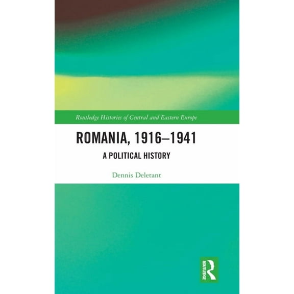 Routledge Histories of Central and Easte Romania, 1916-1941: A Political History, (Hardcover)