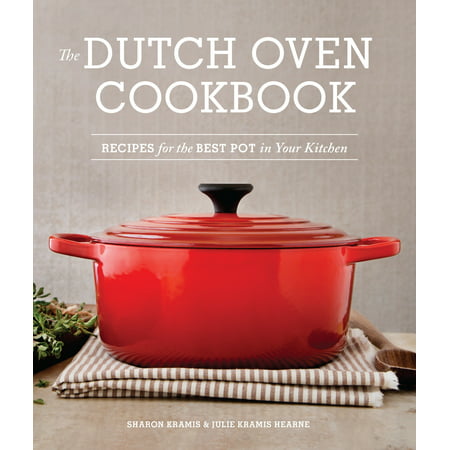 The Dutch Oven Cookbook : Recipes for the Best Pot in Your