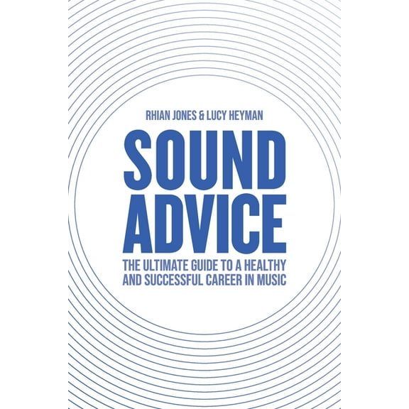 Sound Advice: The Ultimate Guide to a Healthy and Successful Career in Music (The International Edition), (Paperback)