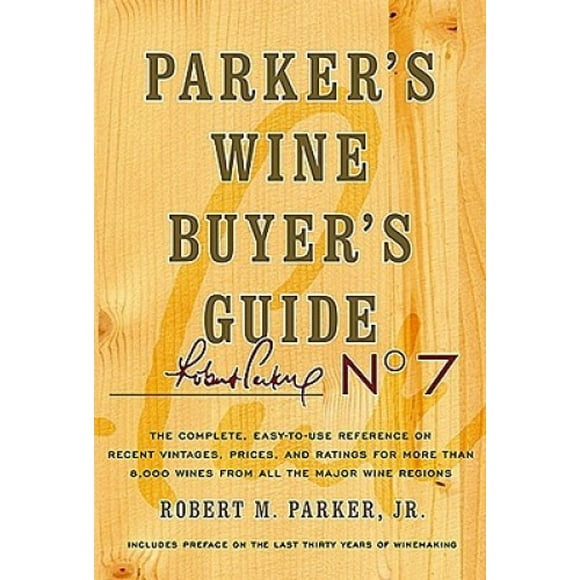 Parker's Wine Buyer's Guide: The Complete, Easy-To-Use Reference on Recent Vintages, Prices, and Ratings for More Than 8,000 Wines from All the Major Wine Regions (Parker's Wine Buyer's Guide)