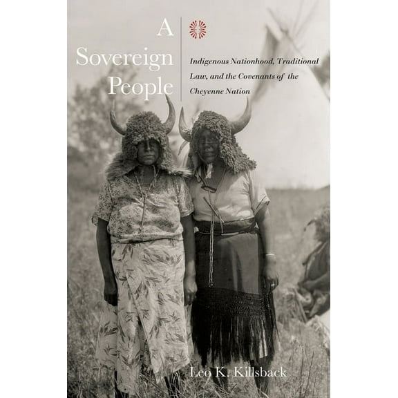 Plains Histories A Sovereign People: Indigenous Nationhood, Traditional Law, and the Covenants of the Cheyenne Nation, (Paperback)