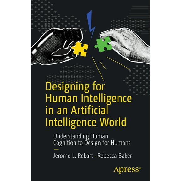 Designing for Human Intelligence in an Artificial Intelligence World: Understanding Human Cognition to Design for Humans, (Paperback)