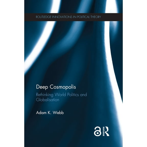 Routledge Innovations in Political Theor Deep Cosmopolis: Rethinking World Politics and Globalisation, (Paperback)