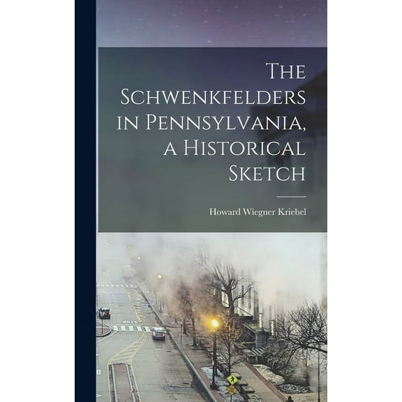 The Schwenkfelders in Pennsylvania, a Historical Sketch (Hardcover)