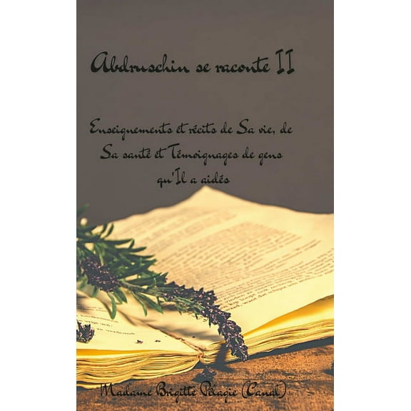 ABDRUSCHIN SE RACONTE II (couverture rigide): Enseignements et récits de Sa vie, de Sa santé et Témoignages de gens qu'I, (Hardcover)