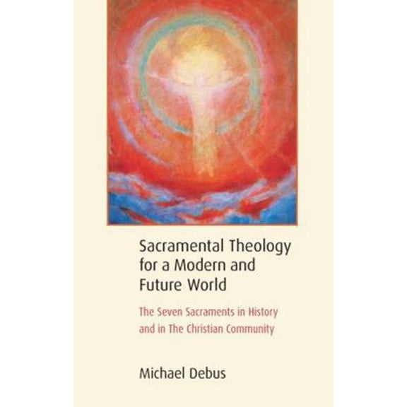 Pre-Owned Sacramental Theology for a Modern and Future World: The Seven Sacraments in History and in the Christian Community (Paperback) 1584208988 9781584208983