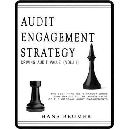 Audit Engagement Strategy (Driving Audit Value, Vol. III): The Best Practice Strategy Guide for Maximising the Added Value of the Internal Audit Engagements - (Internal Audit Best Practices)