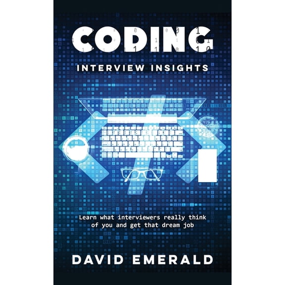 Coding Interview Insights : Learn What Interviewers Really Think of You and Get That Dream Job! (Paperback)