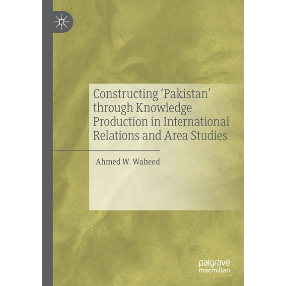 Constructing 'Pakistan' Through Knowledge Production in International Relations and Area Studies, (Paperback)
