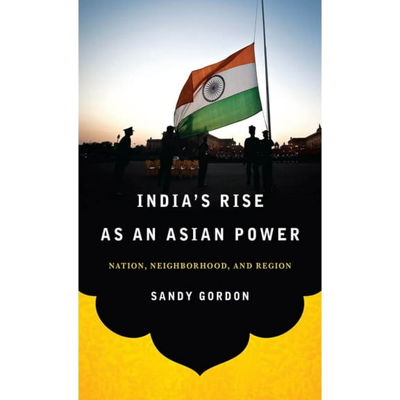 South Asia in World Affairs India's Rise as an Asian Power: Nation, Neighborhood, and Region, (Paperback)