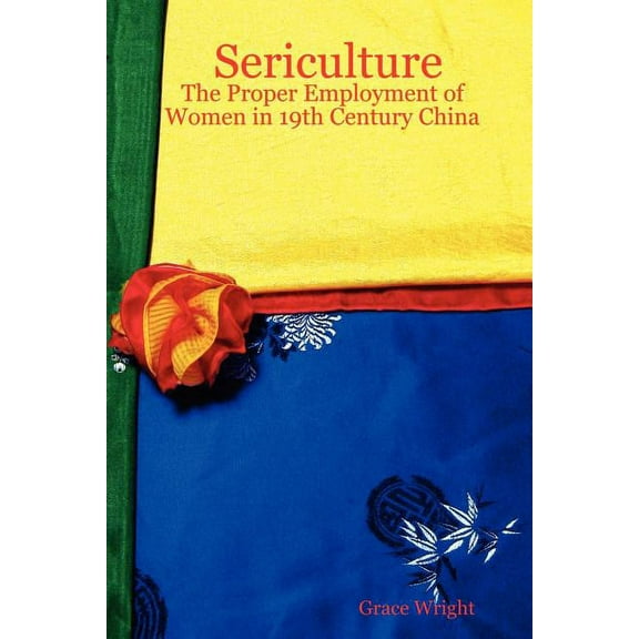 Sericulture : The Proper Employment of Women in 19th Century China