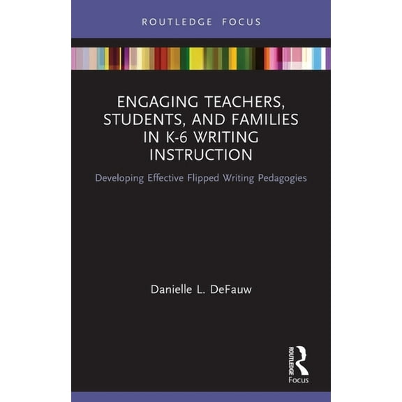 Routledge Research in Literacy Education Engaging Teachers, Students, and Families in K-6 Writing Instruction: Developing Effective Flipped Writing Pedagogies, (Paperback)