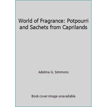World of Fragrance: Potpourri and Sachets from Caprilands [Hardcover - Used]