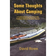 Some Thoughts about Camping : A Guide to Getting Starting in the Outdoors from an Old River Runner (Paperback)