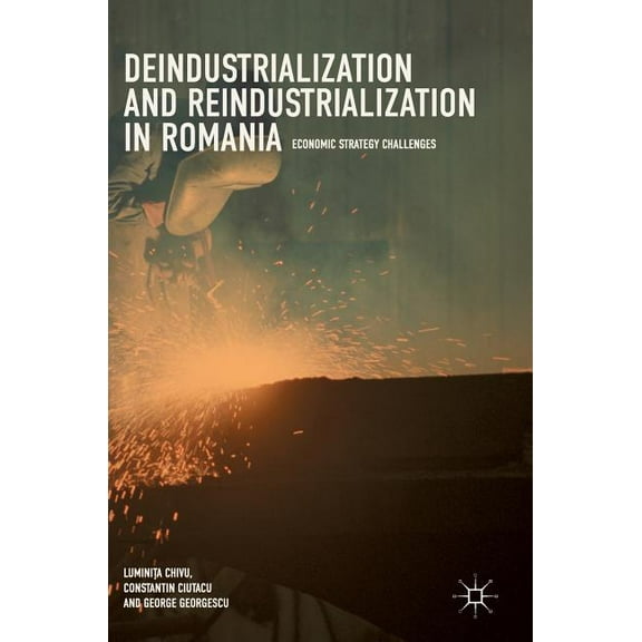 Deindustrialization and Reindustrialization in Romania: Economic Strategy Challenges, (Hardcover)