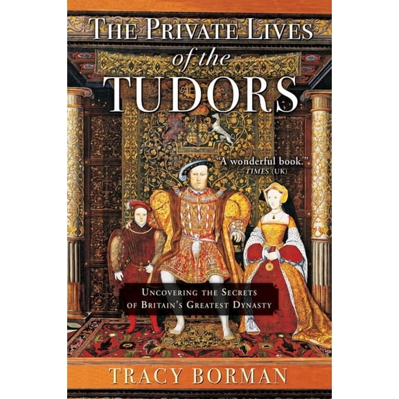The Private Lives of the Tudors: Uncovering the Secrets of Britain's Greatest Dynasty, (Paperback)