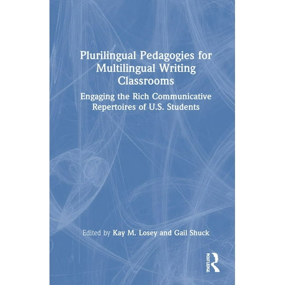 Plurilingual Pedagogies for Multilingual Writing Classrooms: Engaging the Rich Communicative Repertoires of U.S. Student, (Hardcover)