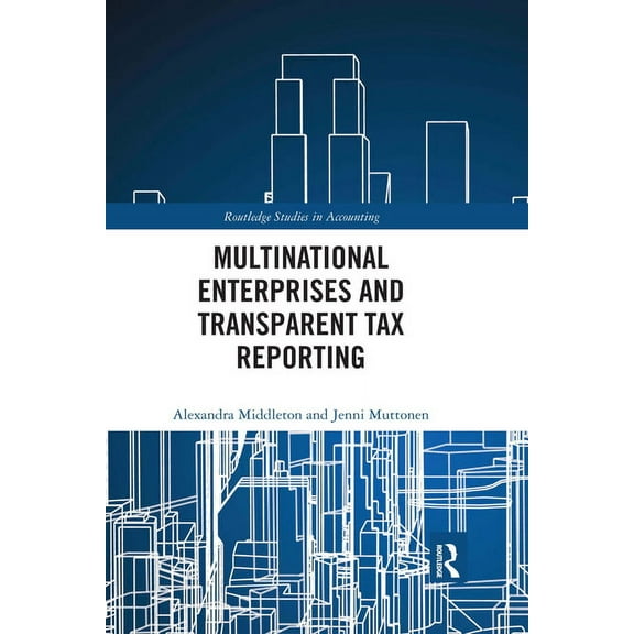 Routledge Studies in Accounting Multinational Enterprises and Transparent Tax Reporting, (Paperback)