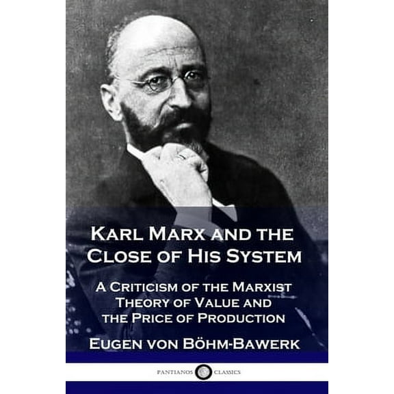 Karl Marx and the Close of His System: A Criticism of the Marxist Theory of Value and the Price of Production (Paperback)