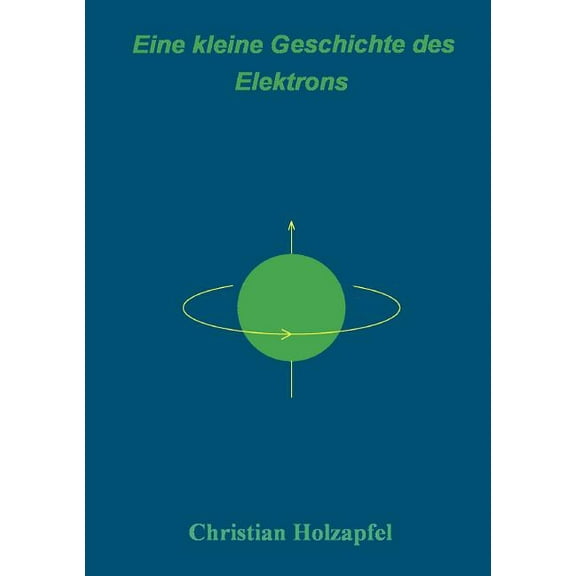 Eine kleine Geschichte des Elektrons: Ein Spaziergang durch die Landschaft der Physik, (Paperback)