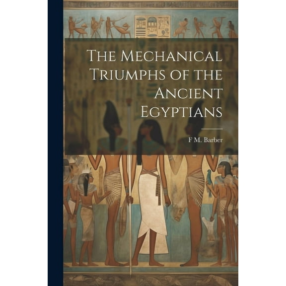 The Mechanical Triumphs of the Ancient Egyptians (Paperback)