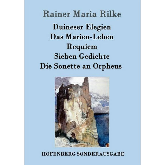 Duineser Elegien / Das Marien-Leben / Requiem / Sieben Gedichte / Die Sonette an Orpheus (Paperback)