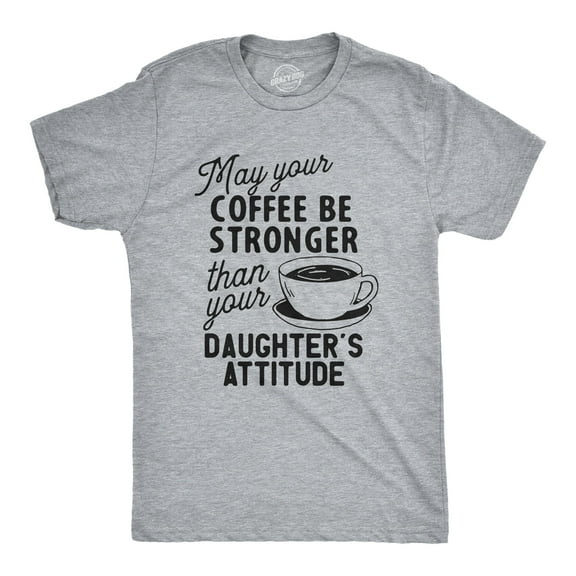 Mens Coffee Stronger Than Your Daughters Attitude T Shirt Funny Sarcastic Parenting Joke Tee Graphic Tees