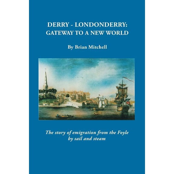 Derry-Londonderry: Gateway to a New World. the Story of Emigration from the Foyle by Sail and Steam (Paperback)