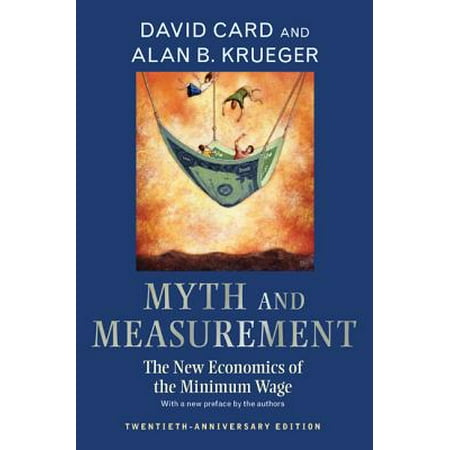 David Card Myth and Measurement : The New Economics of the Minimum Wage - Twentieth-Anniversary Edition ()