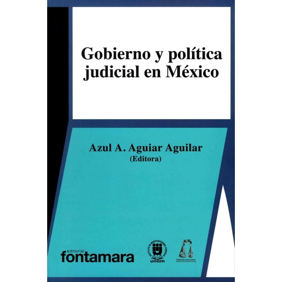 GOBIERNO Y POLITICA JUDICIAL EN MEXICO FONTAMARA AZUL AMERICA AGUIAR AGUILAR