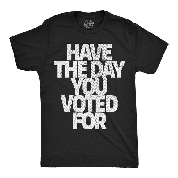 Mens Funny T Shirts Have The Day You Voted for Sarcastic National Graphic Novelty Tee for Men Graphic Tees