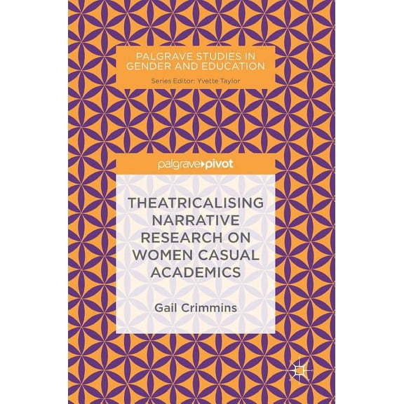 Palgrave Studies in Gender and Education Theatricalising Narrative Research on Women Casual Academics, (Hardcover)