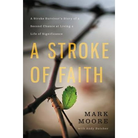 A Stroke of Faith : A Stroke Survivor's Story of a Second Chance at Living a Life of