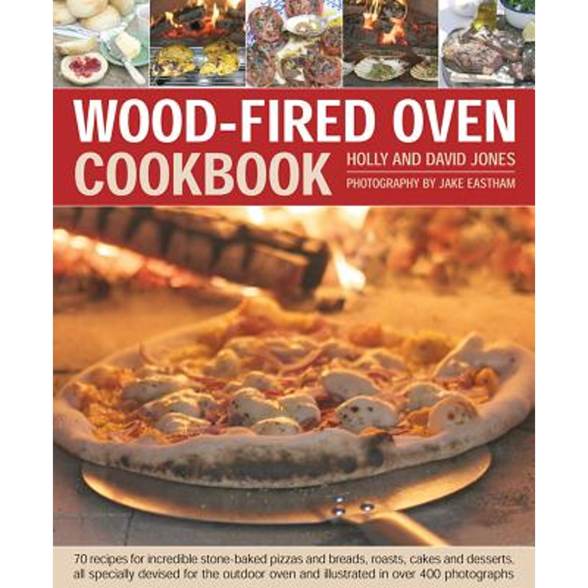 WoodFired Oven Cookbook 70 Recipes for Incredible StoneBaked Pizzas