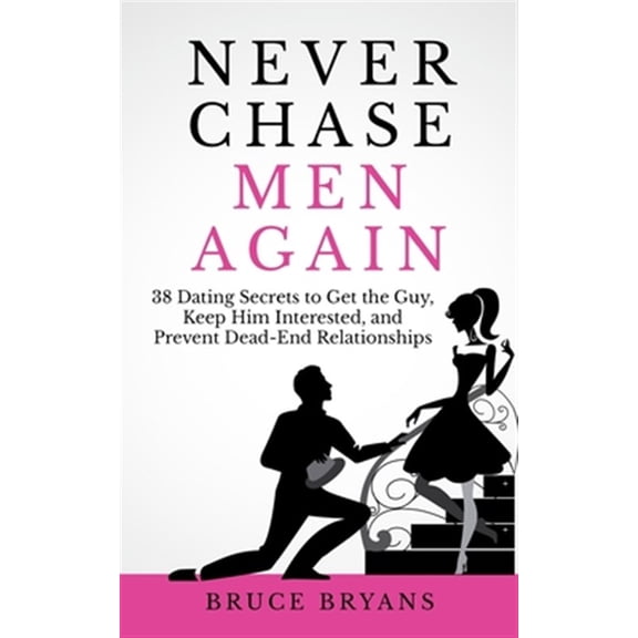 Pre-Owned Never Chase Men Again: 38 Dating Secrets To Get The Guy, Keep Him Interested, And Prevent Dead-End Relationships (Paperback) 1514128381 9781514128381