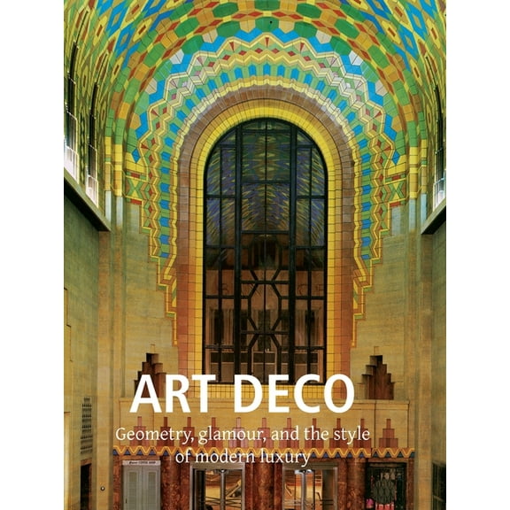 Art Deco: Geometry, glamour, and the style of modern luxury, (Hardcover)