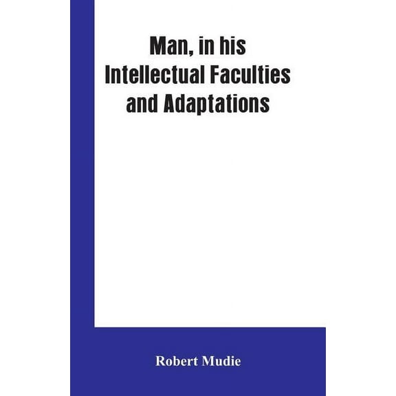 Man, in His Intellectual Faculties and Adaptations, (Paperback)